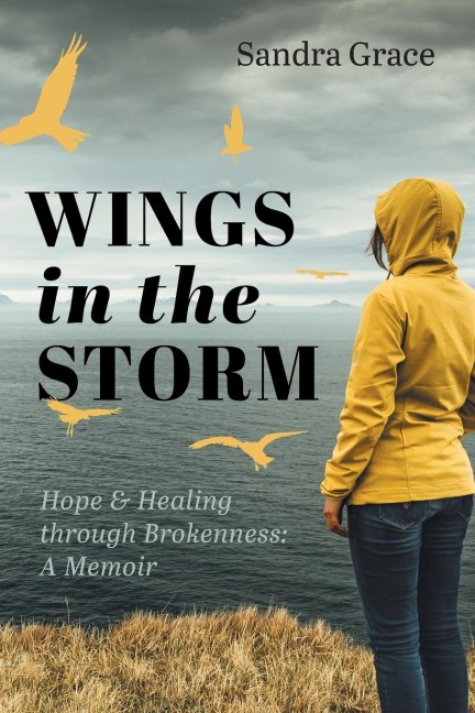 Wings in the Storm: Hope & Healing through Brokenness: A Memoir