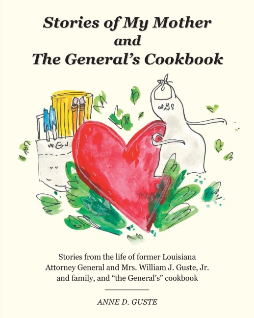 Stories of My Mother and the General's Cookbook: Stories from the life of former Louisiana Attorney General and Mrs. William J. Guste, Jr. and family, and "the General's" cookbook