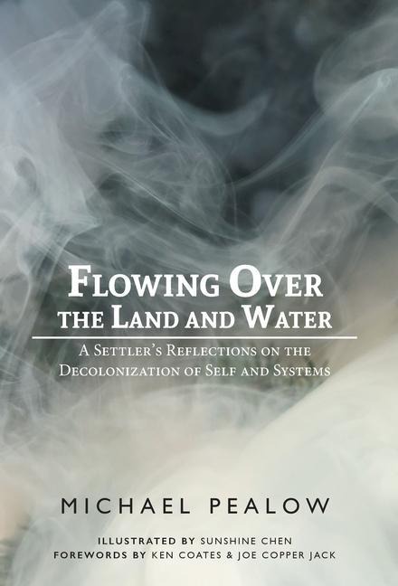 Flowing Over the Land and Water: A Settlers Reflections on the Decolonization of Self and Systems