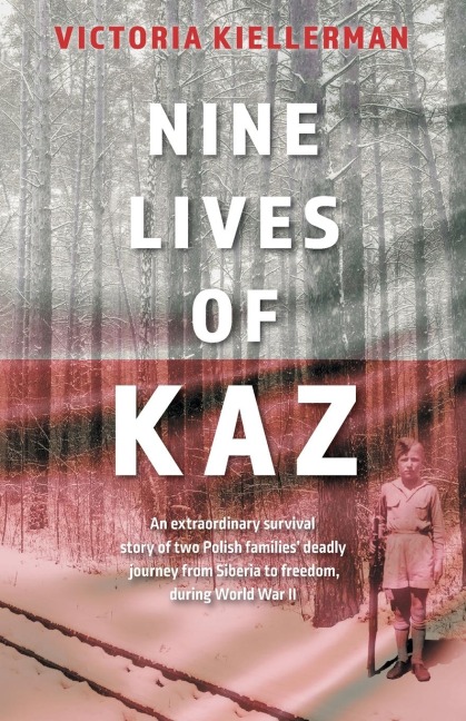 Nine Lives of Kaz: An extraordinary survival story of two Polish families deadly journey from Siberia to freedom, during World War II