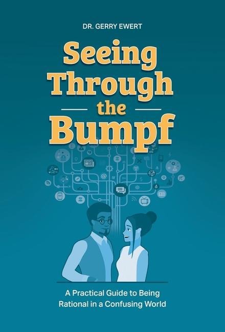 Seeing Through the Bumpf: A Practical Guide to Being Rational in a Confusing World