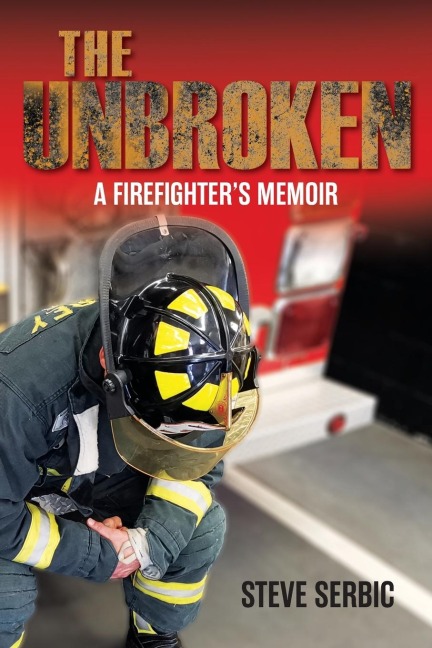 The Unbroken: A Firefighters Memoir