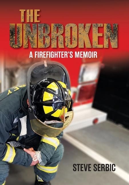 The Unbroken: A Firefighters Memoir