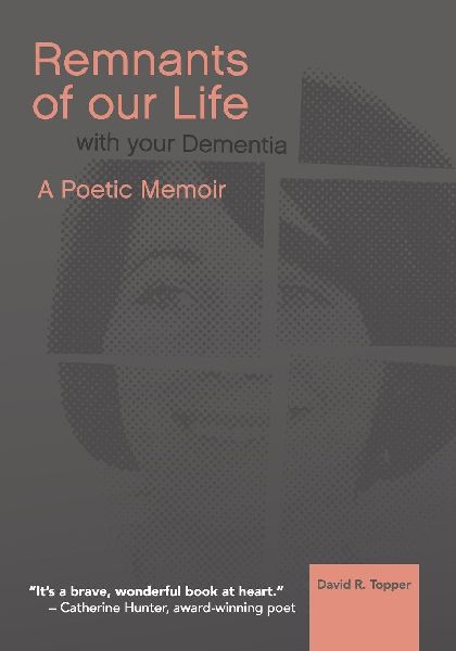 Remnants of Our Life with Your Dementia: A Poetic Memoir