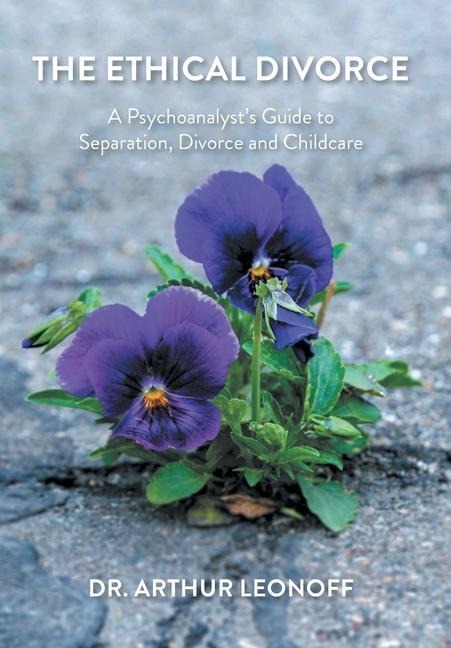 The Ethical Divorce: A Psychoanalyst's Guide to Separation, Divorce and Childcare
