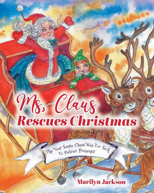 Ms. Claus Rescues Christmas: The Year Santa Claus Was Too Sick To Deliver Presents!