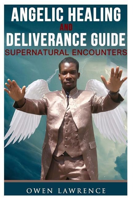 Angelic Healing and Deliverance Guide: Supernatural Encounters
