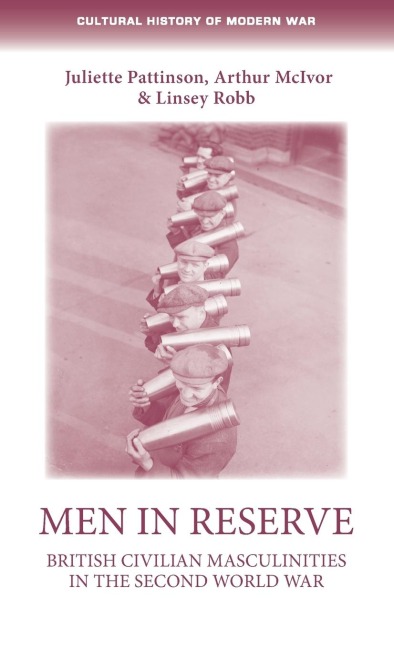 Men in reserve: British civilian masculinities in the Second World War