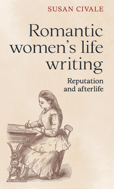 Romantic womens life writing: Reputation and afterlife