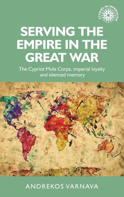 Serving the empire in the Great War: The Cypriot Mule Corps, imperial loyalty and silenced memory