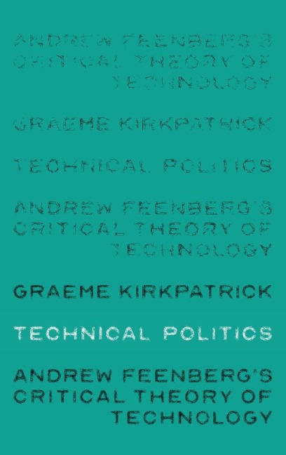 Technical politics: Andrew Feenbergs critical theory of technology