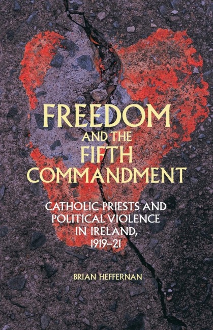 Freedom and the Fifth Commandment: Catholic priests and political violence in Ireland, 1919-21