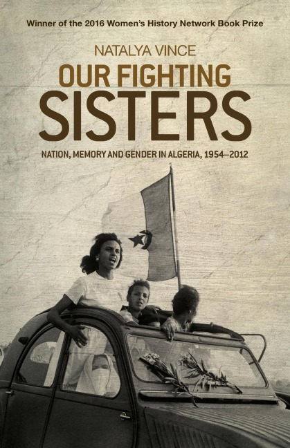 Our fighting sisters: Nation, memory and gender in Algeria, 1954-2012