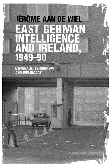 East German intelligence and Ireland, 1949-90: Espionage, terrorism and diplomacy