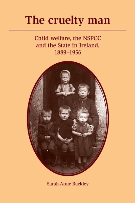 The cruelty man: Child welfare, the NSPCC and the State in Ireland, 1889-1956