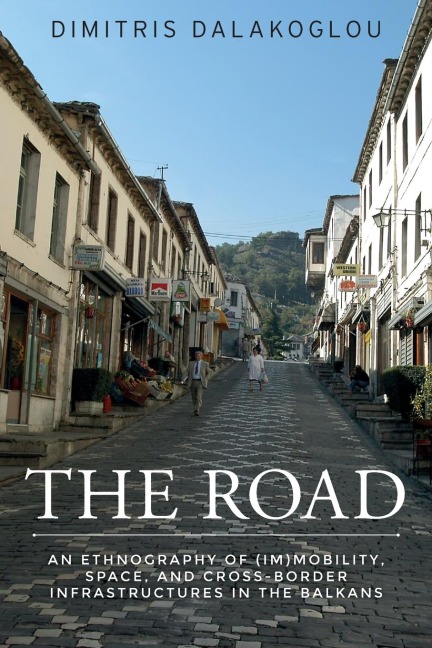 The road: An ethnography of (im)mobility, space, and cross-border infrastructures in the Balkans