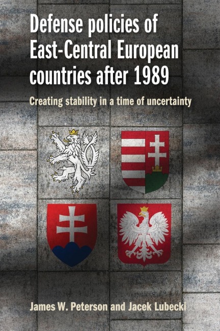Defense policies of East-Central European countries after 1989: Creating stability in a time of uncertainty