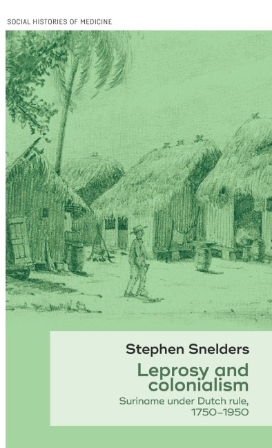 Leprosy and Colonialism: Suriname Under Dutch Rule, 1750-1950