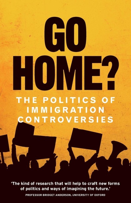Go home?: The politics of immigration controversies