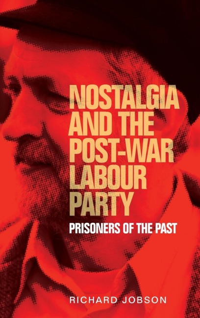 Nostalgia and the post-war Labour Party: Prisoners of the past