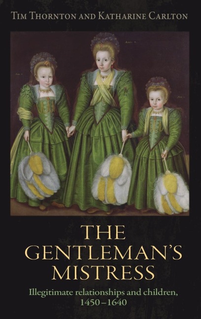 The gentlemans mistress: Illegitimate relationships and children, 1450-1640