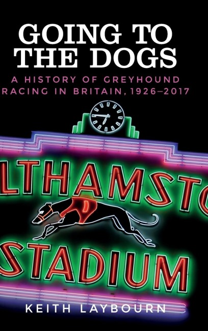 Going to the dogs: A history of greyhound racing in Britain, 1926-2017