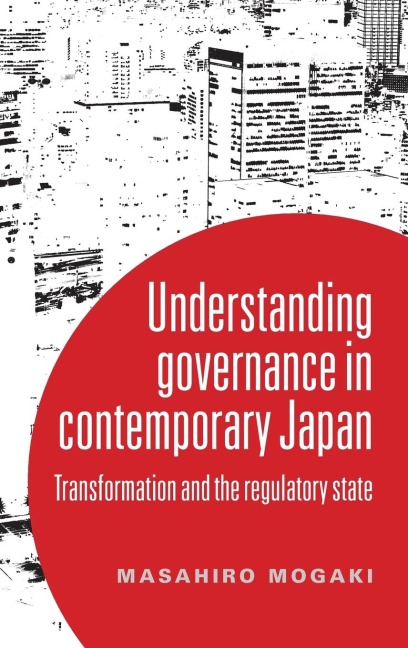 Understanding governance in contemporary Japan: Transformation and the regulatory state