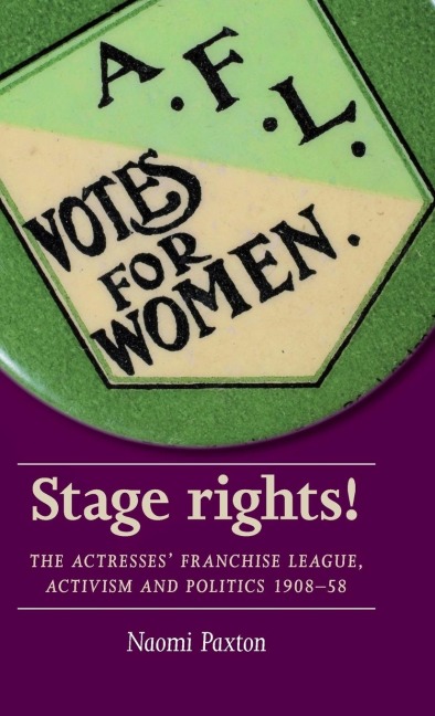 Stage rights!: The Actresses Franchise League, activism and politics 1908-58