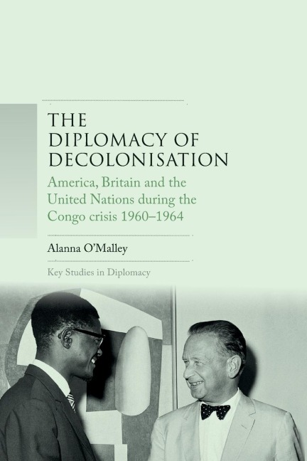 The diplomacy of decolonisation: America, Britain and the United Nations during the Congo crisis 1960-1964