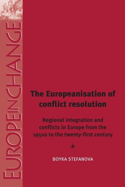 The Europeanisation of Conflict Resolutions: Regional integration and conflicts from the 1950s to the 21st century