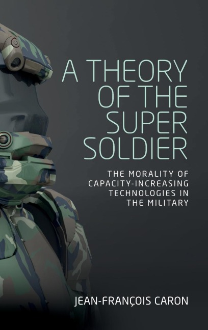 A theory of the super soldier: The morality of capacity-increasing technologies in the military