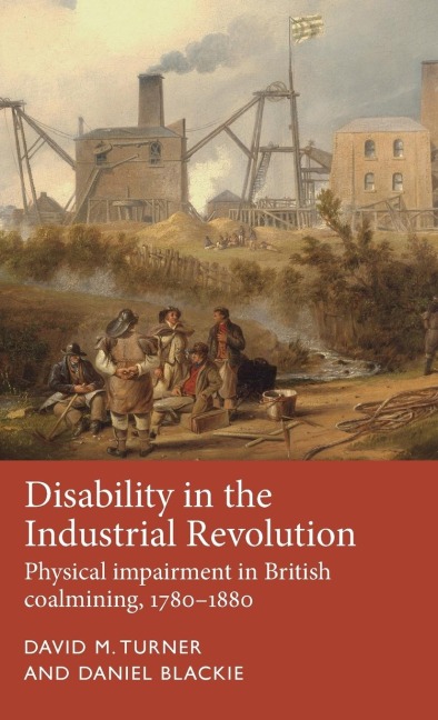 Disability in the Industrial Revolution: Physical impairment in British coalmining, 1780-1880