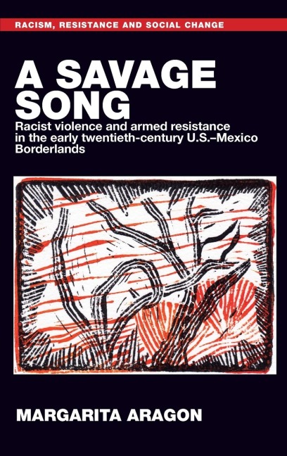 A savage song: Racist violence and armed resistance in the early twentieth-century U.S.-Mexico Borderlands