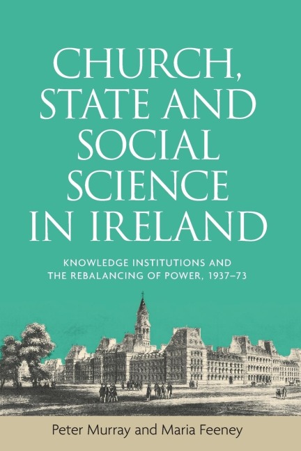 Church, state and social science in Ireland: Knowledge institutions and the rebalancing of power, 1937-73