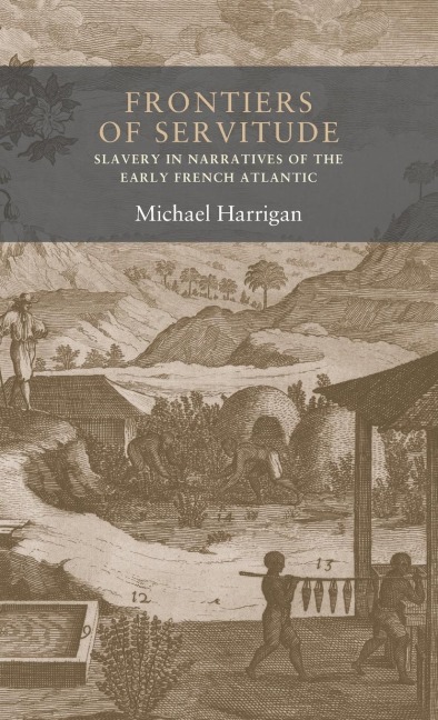 Frontiers of servitude: Slavery in narratives of the early French Atlantic