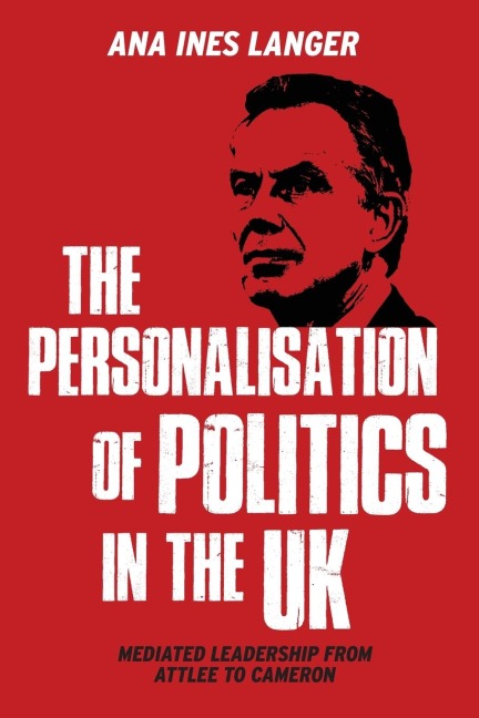 The personalisation of politics in the UK: Mediated leadership from Attlee to Cameron