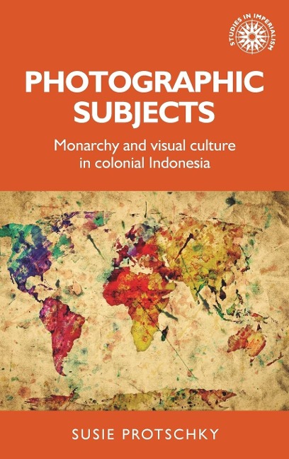 Photographic subjects: Monarchy and visual culture in colonial Indonesia