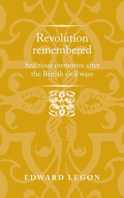 Revolution remembered: Seditious memories after the British civil wars