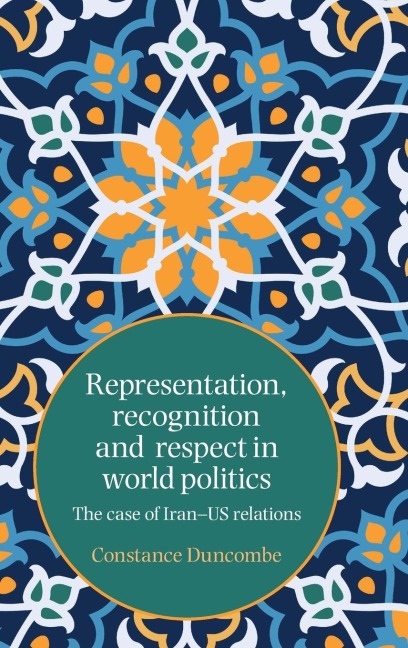 Representation, recognition and respect in world politics: The case of Iran-US relations