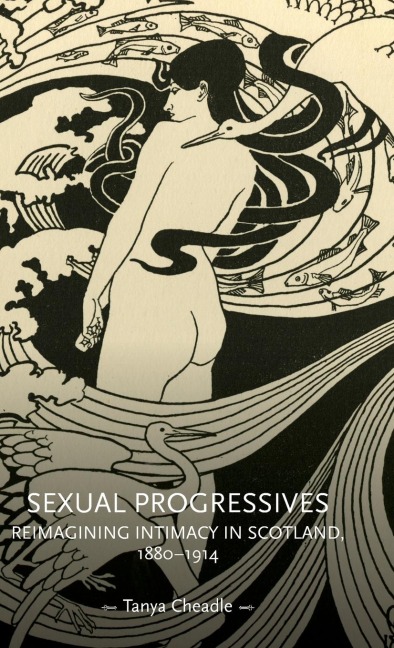 Sexual progressives: Reimagining intimacy in Scotland, 1880-1914
