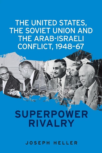 The United States, the Soviet Union and the Arab-Israeli conflict, 1948-67: Superpower rivalry