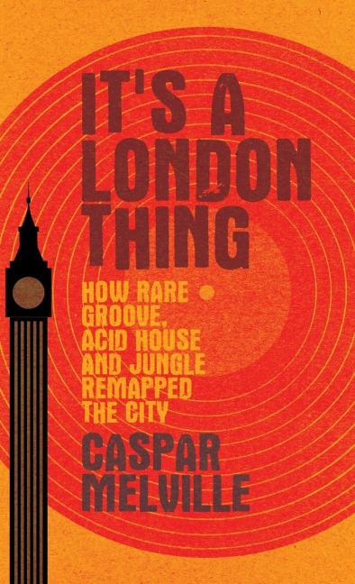 Its a London thing: How rare groove, acid house and jungle remapped the city