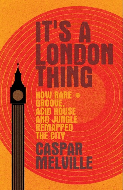 Its a London Thing: How Rare Groove, Acid House and Jungle Remapped the City