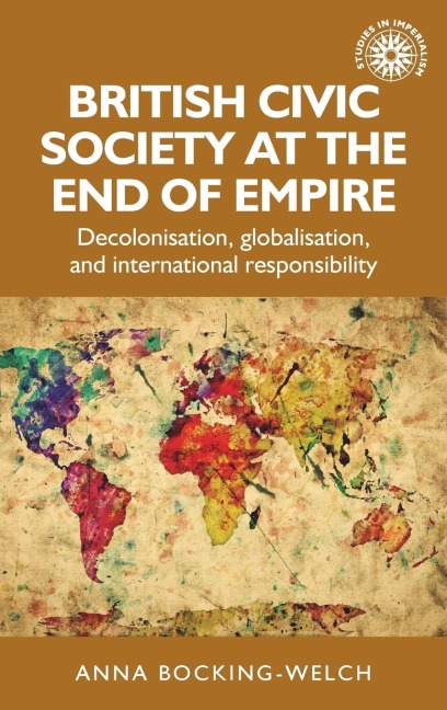 British civic society at the end of empire: Decolonisation, globalisation, and international responsibility