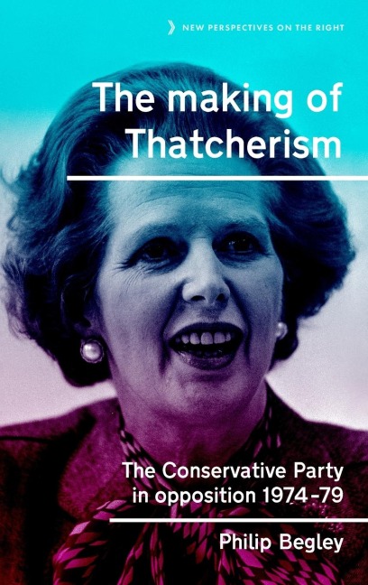 The making of Thatcherism: The Conservative Party in opposition, 1974-79