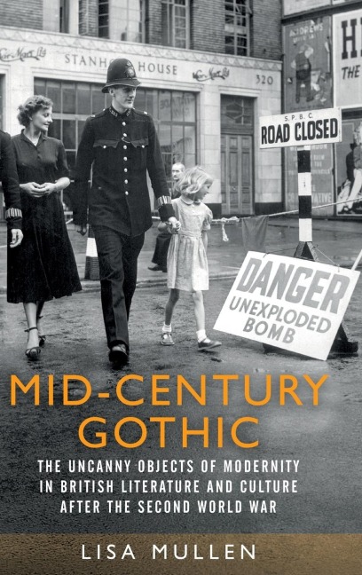 Mid-century gothic: The uncanny objects of modernity in British literature and culture after the Second World War