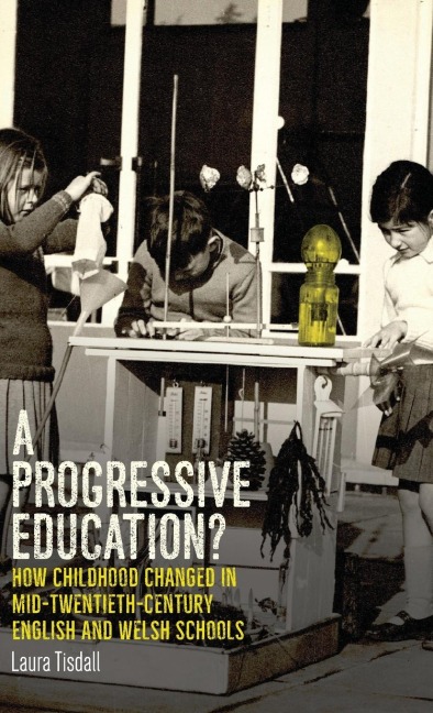 A progressive education?: How childhood changed in mid-twentieth-century English and Welsh schools