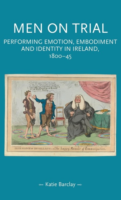 Men on trial: Performing emotion, embodiment and identity in Ireland, 1800-45