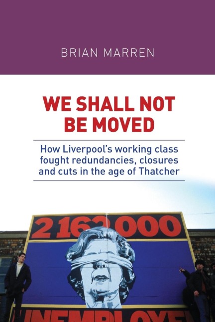 We shall not be moved: How Liverpools working class fought redundancies, closures and cuts in the age of Thatcher