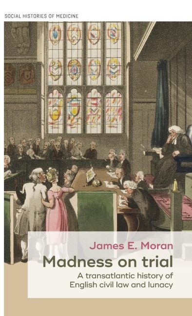 Madness on trial: A transatlantic history of English civil law and lunacy